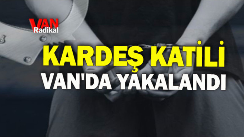 Kardeş Katili Van'da Yakalandı