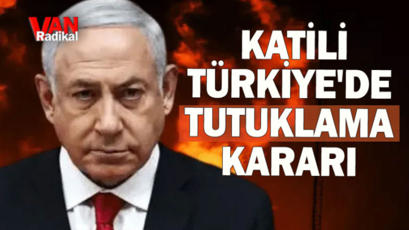 Netanyahu'yu Türkiye'de Tutuklama Kararı