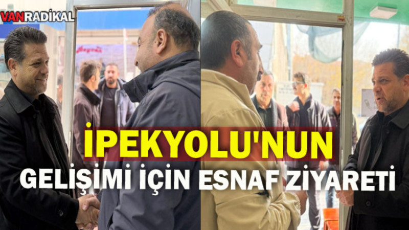 İpekyolu'nun Gelişimi İçin Esnaf Ziyareti 