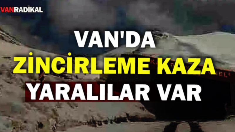 VAN'DA ZİNCİRLEME KAZA YARALILAR VAR