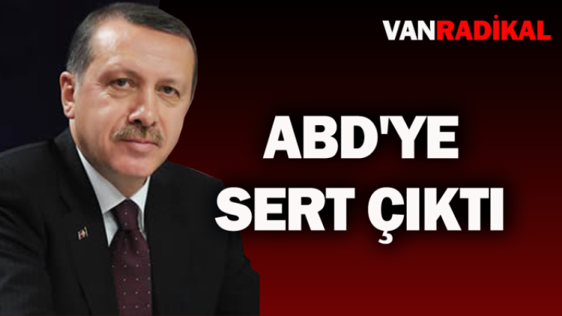 Erdoğan'dan ABD'ye çok sert tepki