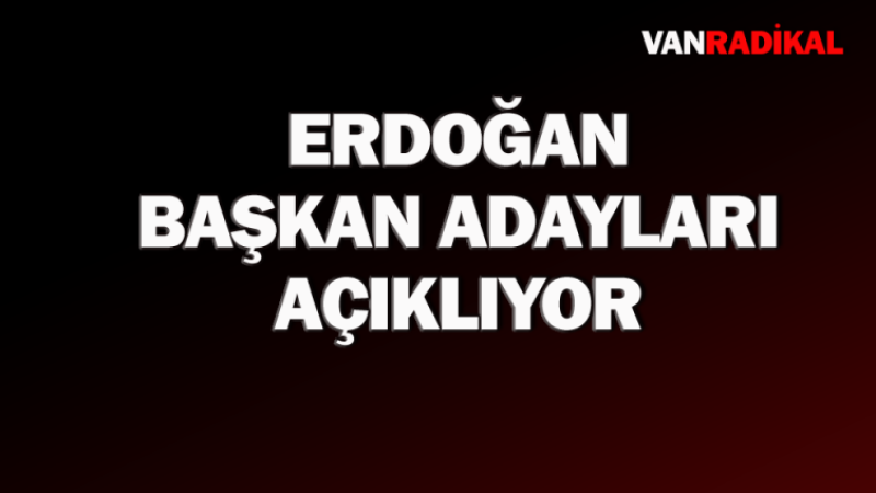 Erdoğan başkan adaylarını açıklıyor 