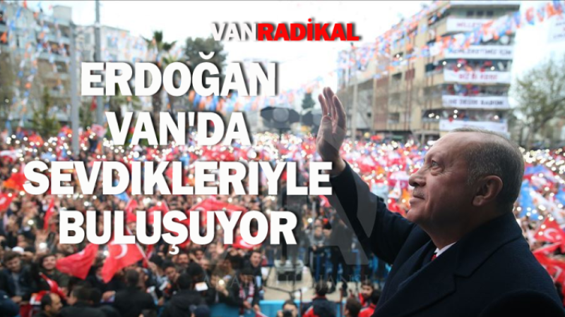 Erdoğan Van'da  sevenleriyle buluşacak