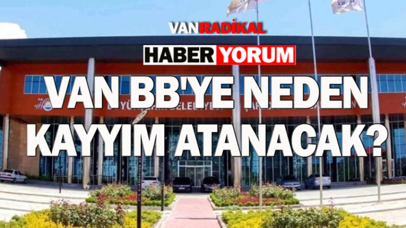 Van BB'ye neden kayyım atanacak