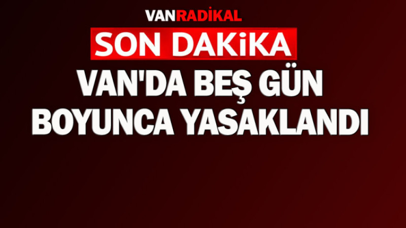 Van'da beş gün boyunca yasaklandı 