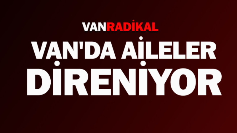 Van'da ailelerin direnişi devam ediyor