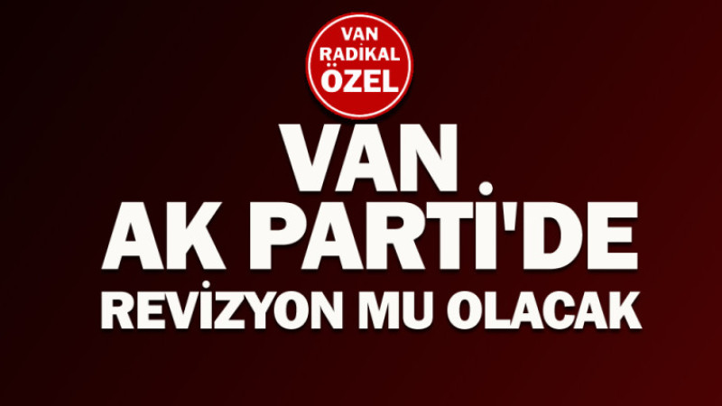 Ak Parti'nin Van revizyonu 