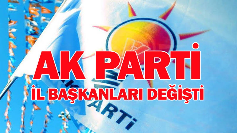 Ak Parti il başkanları değişti 