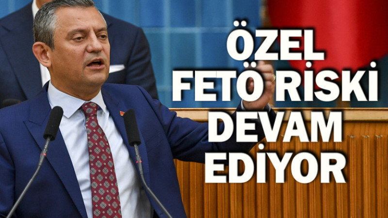 CHP Başkanı FETÖ riski devam ediyor