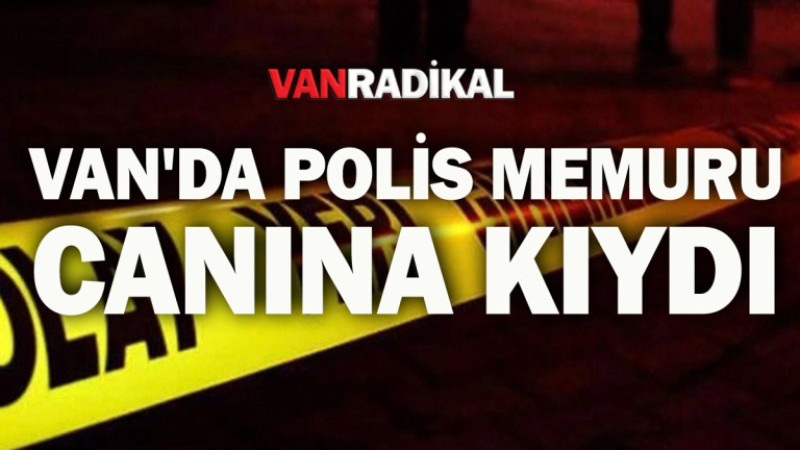 Van'da polis memuru canına kıydı