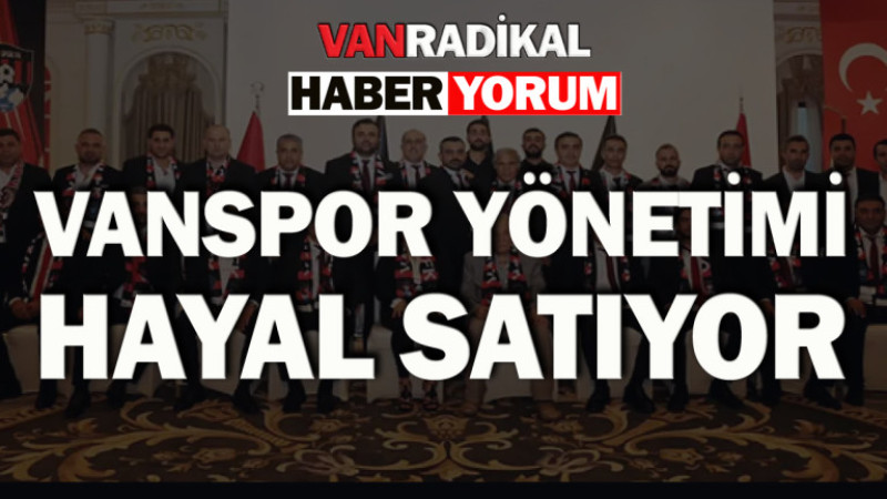 Vanspor yönetimi hayal satıyor 