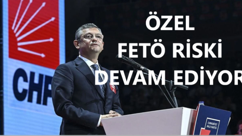 CHP Başkanı FETÖ riski devam ediyor