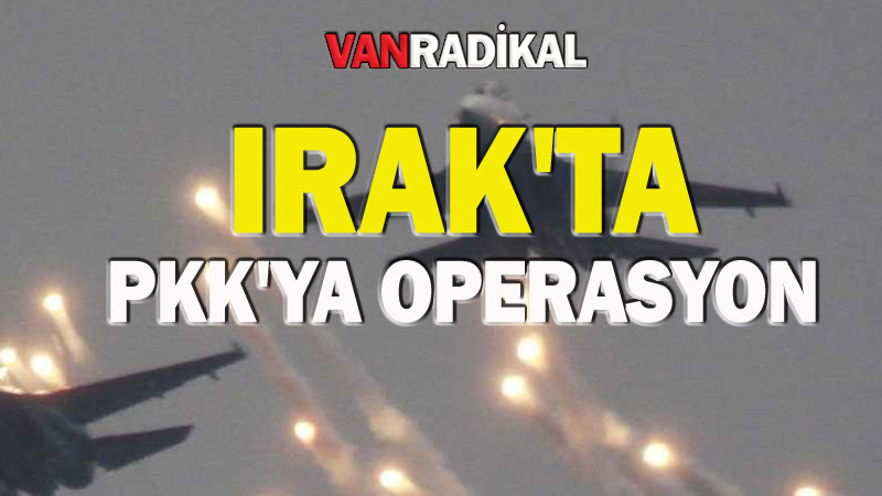 Irak'ta PKK'ya operasyon