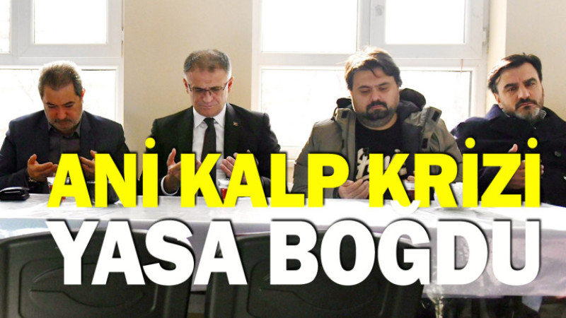 Ani kalp krizi yasa boğdu