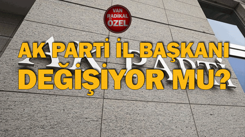 Ak Parti İl Başkanı değişiyor mu?