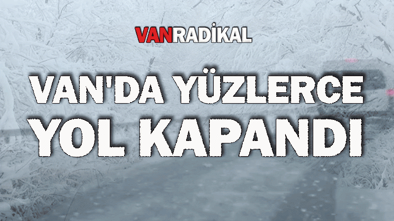 Vanlarda yüzlerce yere ulaşılmıyor