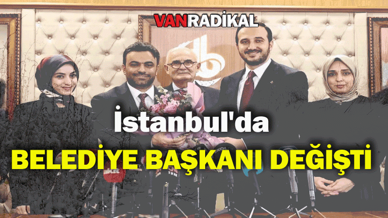 İstanbul'da Belediye Başkanı değişti