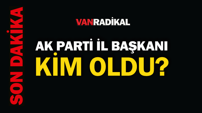 Ak Parti Van il başkanı kim oldu