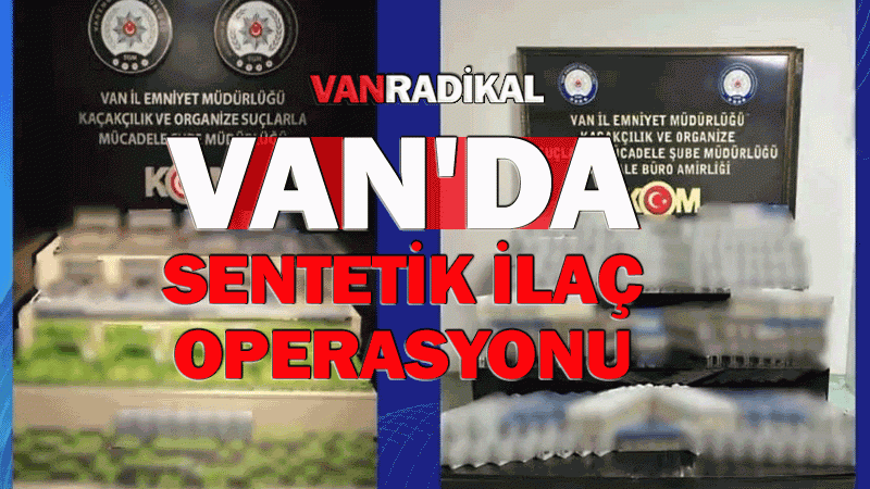 Van'da sentetik ilaç operasyonu