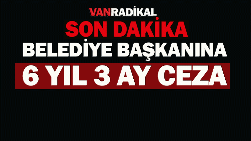 Belediye Başkanı 6 yıl 3 ay ceza aldı