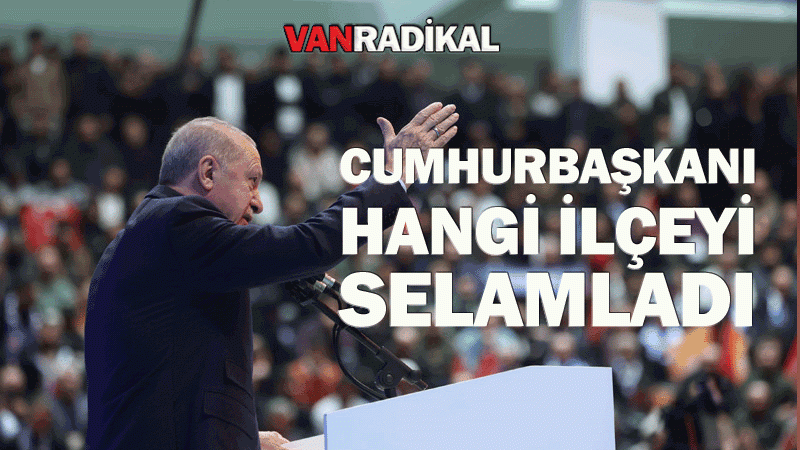 Cumhurbaşkanı hangi ilçeyi selamladı 