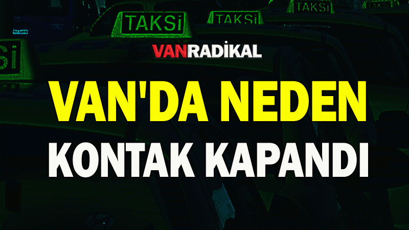 Van'da neden kontak kapatıldı 