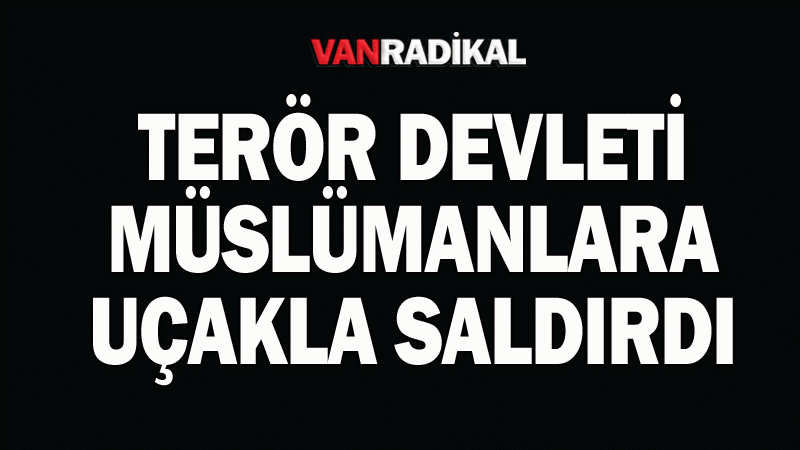 Terör Devleti Müslümanlara saldırdı