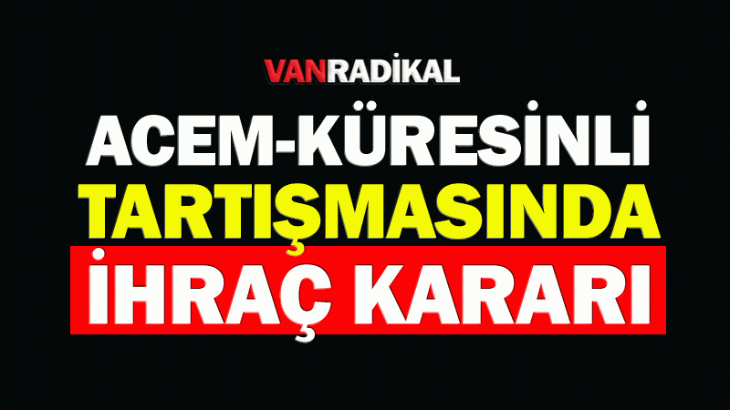 Acem Küresinli tartışmasında kesin ihraç 