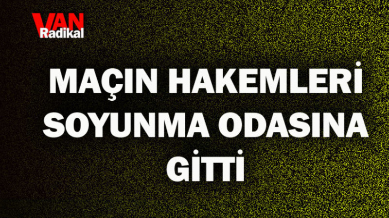 Vanspor maçında HAKEMLER ÇEKİLDİ