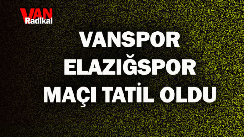 Vanspor maçı TATİL OLDU