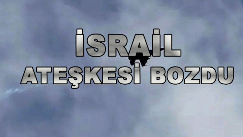 İSRAİL ATEŞKESE RAĞMEN SALDIRDI