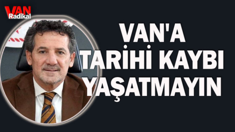 VAN'IN TARİHİ KAYBI OLUR