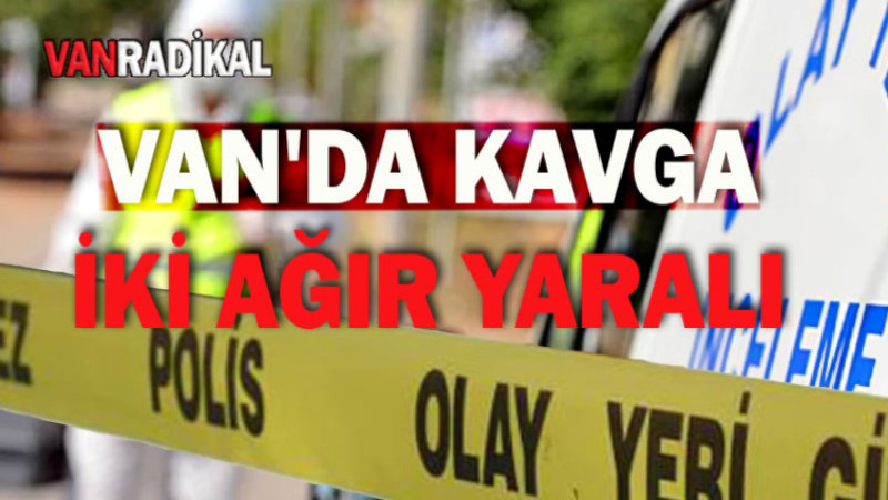 Van'da yine kavga yine ağır yaralı 