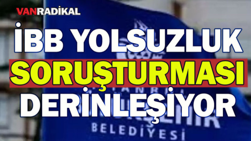 İBB yolsuzluk soruşturması derinleşiyor