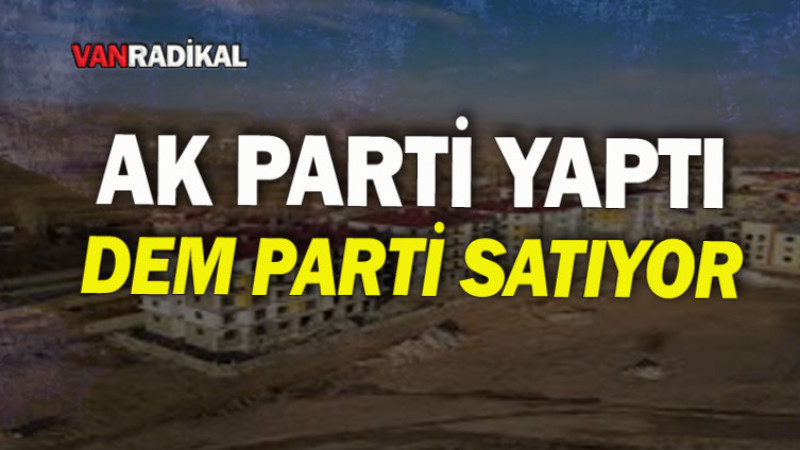 AK Parti Yaptı, DEM Parti Satıyor