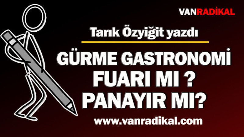 VAN GASTRONOMİ FUARI MI? PANAYIR MI?