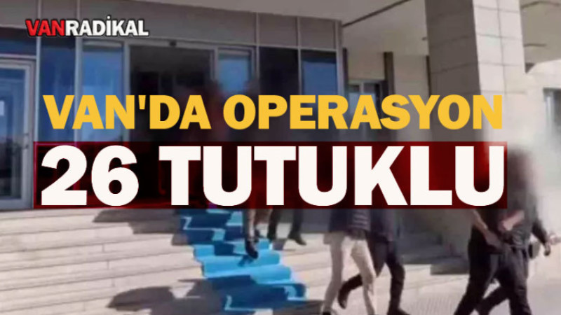 VAN MERKEZLİ OPERASYON 26 TUTUKLU