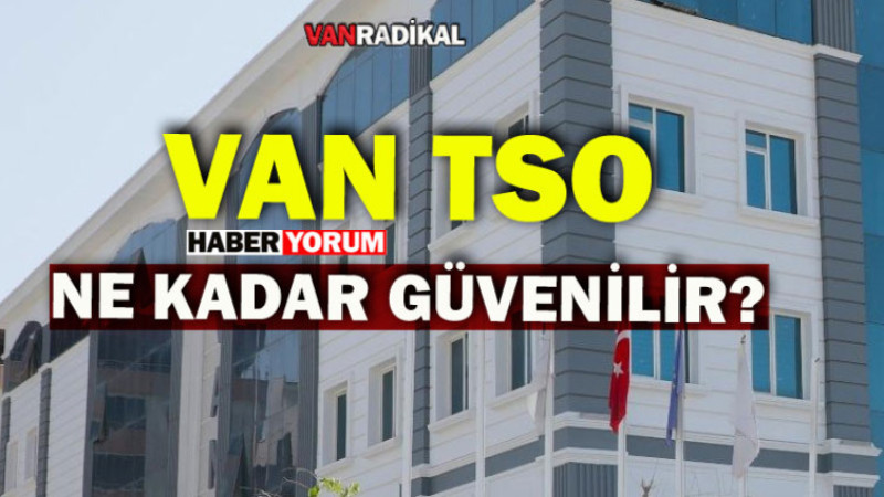 VAN TSO Başkanı Şeffaf ve Güvenilir mi?