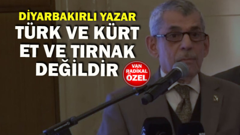 Diyarbakırlı Yazar Kürt ve Türk Et ve Tırnak Değildir.