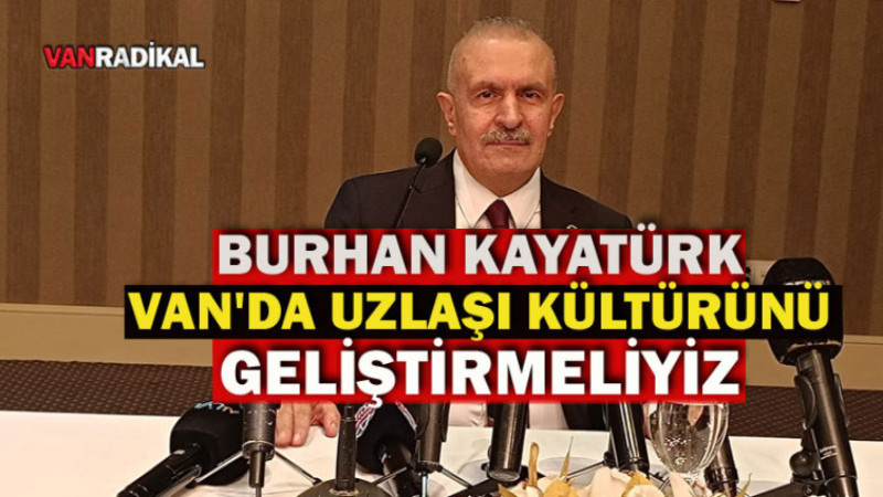 Kayatürk Van'da Uzlaşı Kültürünü Geliştirmeliyiz