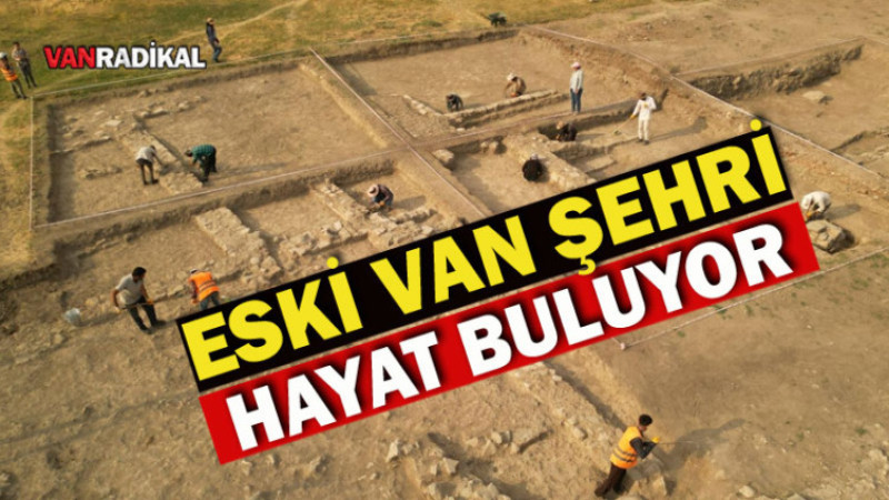 Eski Van Şehri Kazısı Yeniden Hayat Buluyor