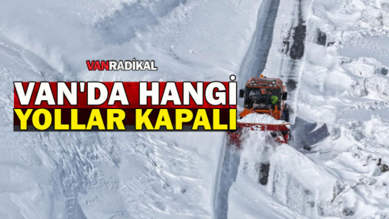 VAN'DA KAPALI YOLLAR AÇIKLANDI 