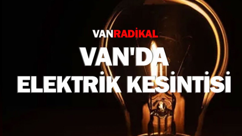Van'da 5 İlçede Kesinti Olacak