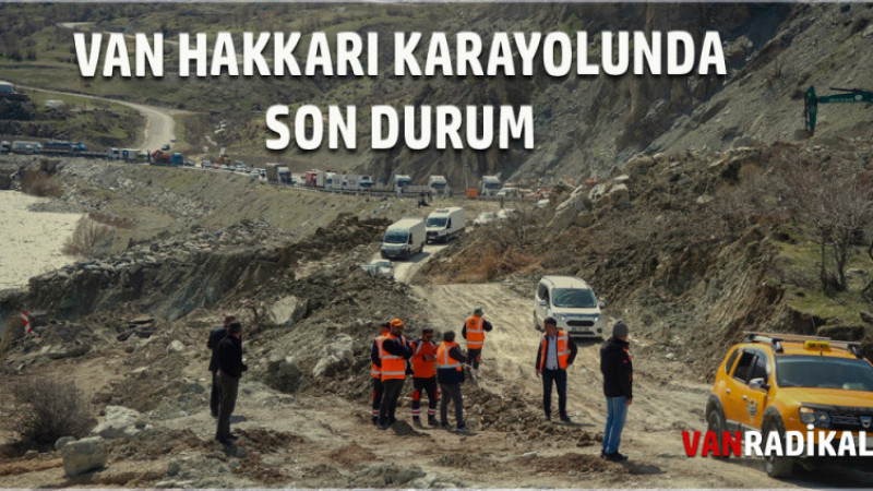 VAN HAKKARİ KARAYOLUNDA SON DURUM