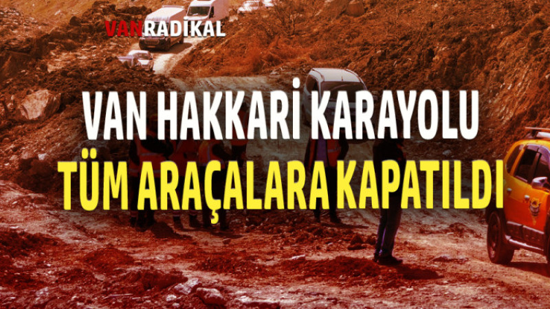 VAN HAKKARİ YOLU TÜM ARAÇLARA KAPANDI