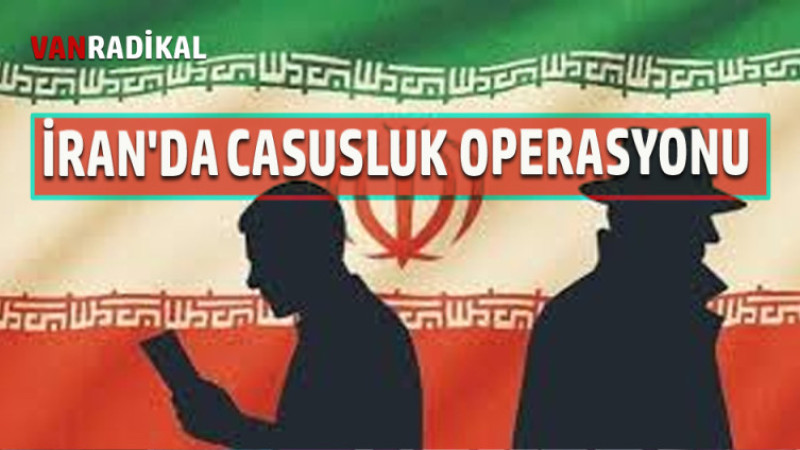 İRAN'DA CASUSLUK OPERASYONU