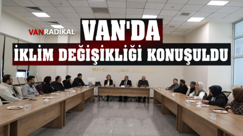 VAN'DA İKLİM DEĞİŞİKLİĞİ KONUŞULDU 
