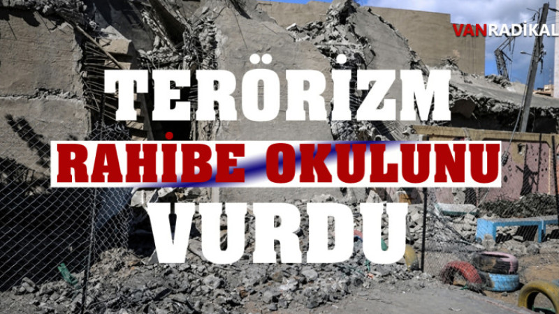 TERÖRİZM RAHİBE OKULUNU VURDU