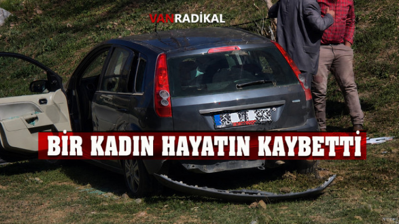 BİR KADIN HAYATINI KAYBETTİ