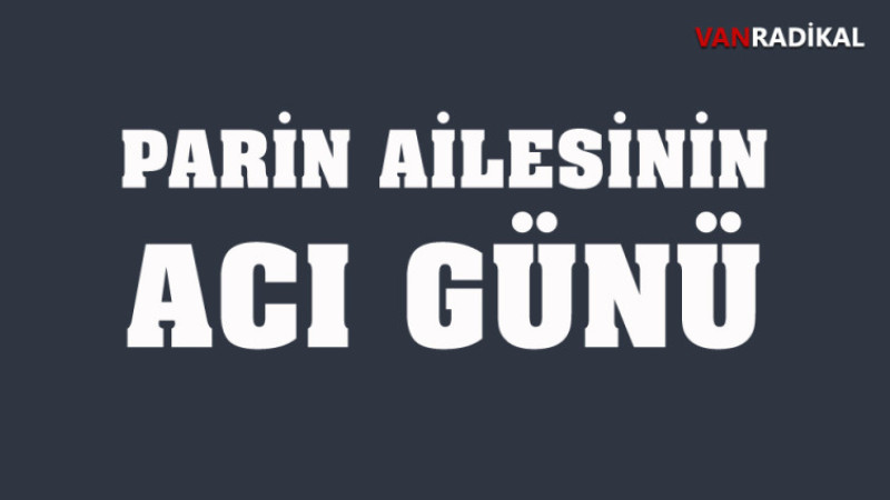 PARİN AİLESİNİN ACI GÜNÜ